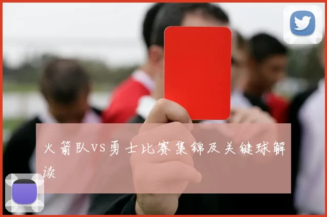 火箭队vs勇士比赛集锦及关键球解读