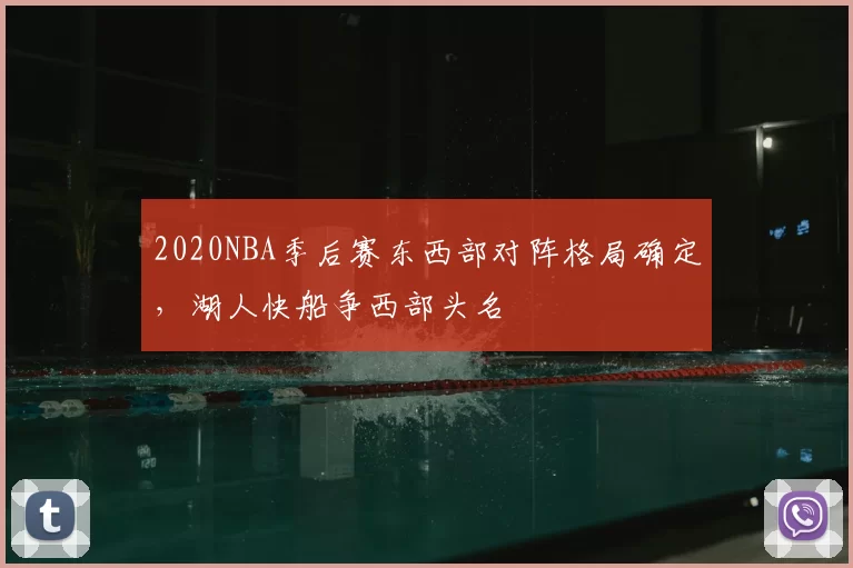 2020NBA季后赛东西部对阵格局确定,湖人快船争西部头名