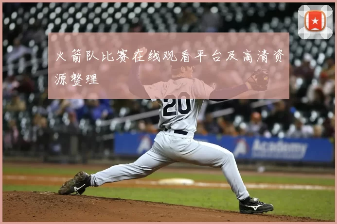 火箭队比赛在线观看平台及高清资源整理