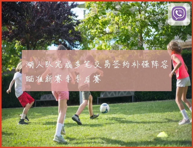 湖人队完成多笔交易签约补强阵容瞄准新赛季季后赛