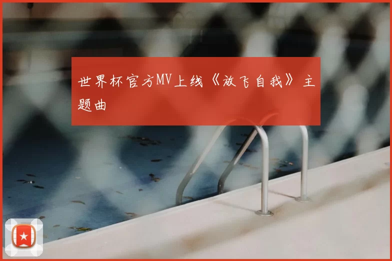 世界杯官方MV上线《放飞自我》主题曲