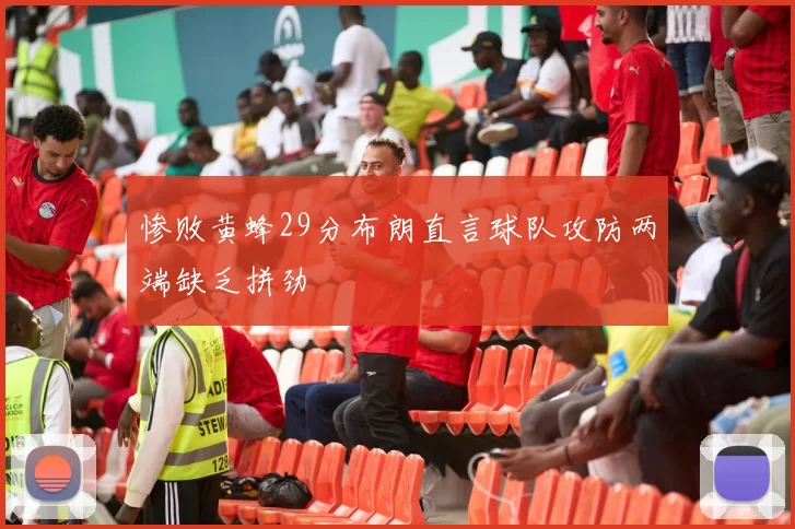 惨败黄蜂29分布朗直言球队攻防两端缺乏拼劲