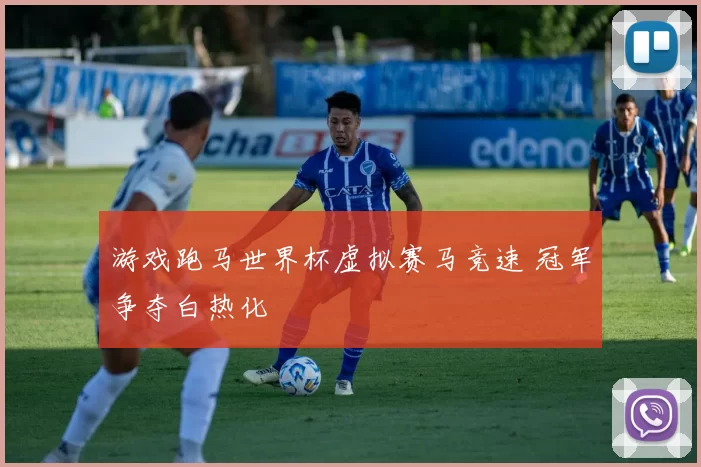 游戏跑马世界杯虚拟赛马竞速 冠军争夺白热化