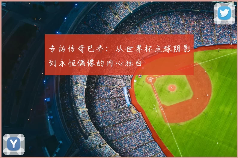 专访传奇巴乔:从世界杯点球阴影到永恒偶像的内心独白