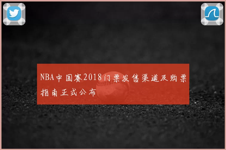 NBA中国赛2018门票发售渠道及购票指南正式公布