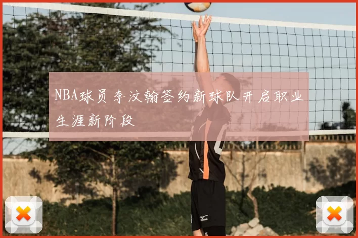 NBA球员李汶翰签约新球队开启职业生涯新阶段