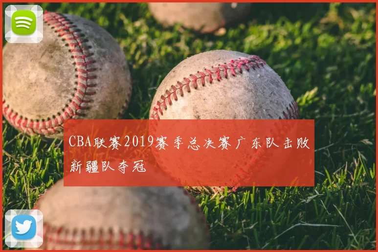 CBA联赛2019赛季总决赛广东队击败新疆队夺冠