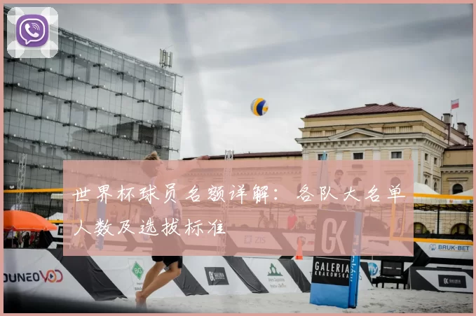 世界杯球员名额详解：各队大名单人数及选拔标准