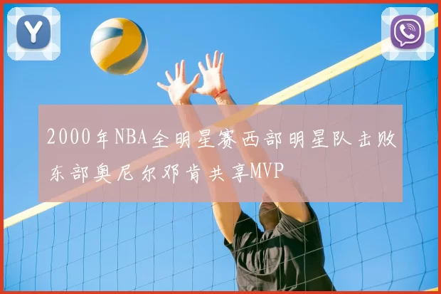2000年NBA全明星赛西部明星队击败东部奥尼尔邓肯共享MVP