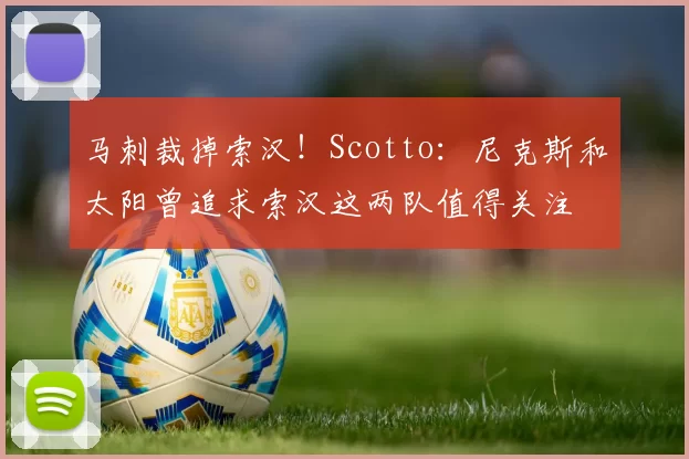 马刺裁掉索汉!Scotto:尼克斯和太阳曾追求索汉这两队值得关注