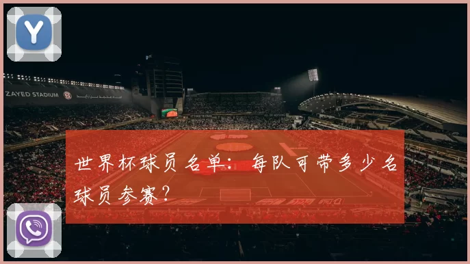 世界杯球员名单:每队可带多少名球员参赛?