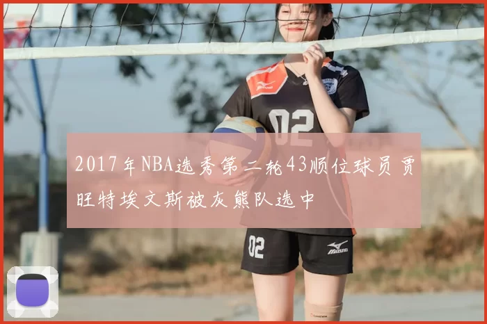 2017年NBA选秀第二轮43顺位球员贾旺特埃文斯被灰熊队选中