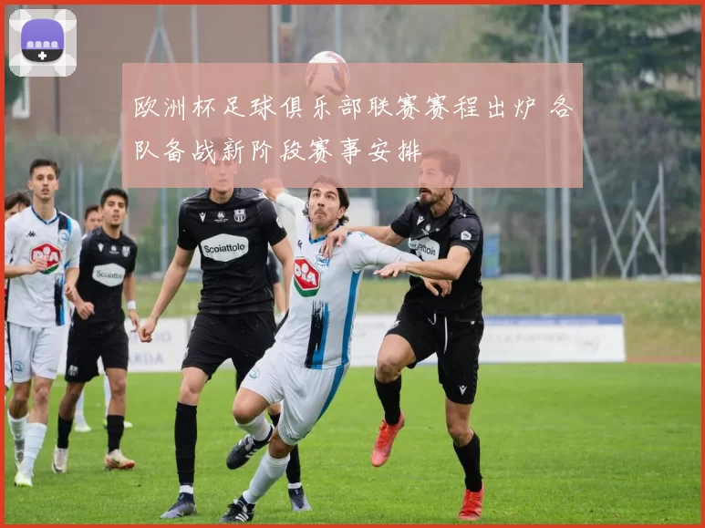 欧洲杯足球俱乐部联赛赛程出炉 各队备战新阶段赛事安排