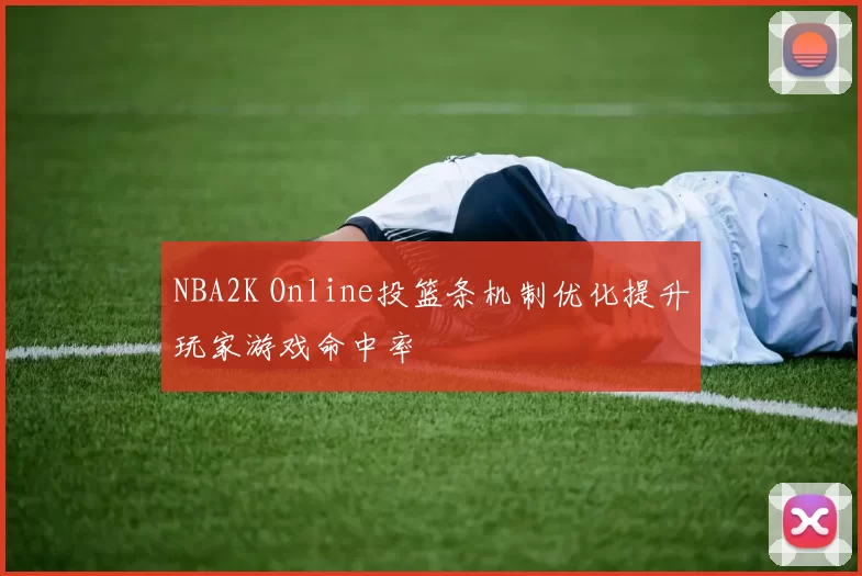NBA2K Online投篮条机制优化提升玩家游戏命中率