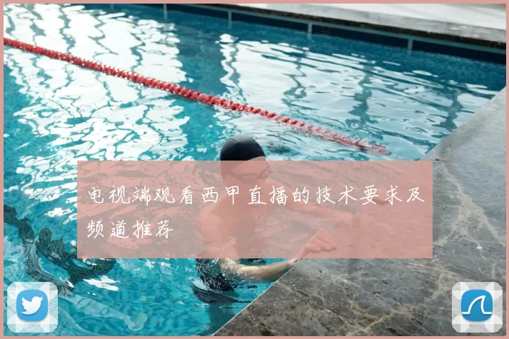 电视端观看西甲直播的技术要求及频道推荐