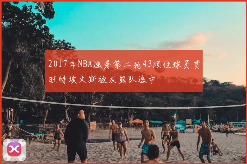2017年NBA选秀第二轮43顺位球员贾旺特埃文斯被灰熊队选中