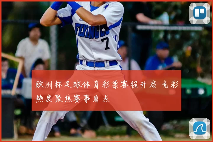 欧洲杯足球体育彩票赛程开启 竞彩热度聚焦赛事看点