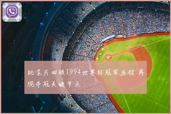 纪录片回顾1994世界杯冠军历程 再现夺冠关键节点